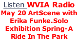 Listen WVIA Radio May 20 ArtScene with Erika Funke.Solo Exhibition Spring-A Ride In The Park